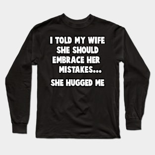 I Told My Wife She Should Embrace Her Mistakes Funny Men Long Sleeve T-Shirt